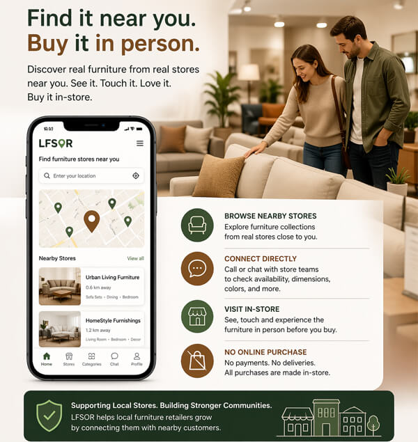 LFSOR (Local Furniture Stores On Real) lfsor.com is a digital discovery platform designed to let the customers easy find and browse the nearby furniture stores items before they visit them, if they decide to buy.